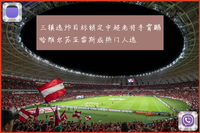 三镇选帅目标锁定中超老将李霄鹏哈维尔苏亚雷斯成热门人选